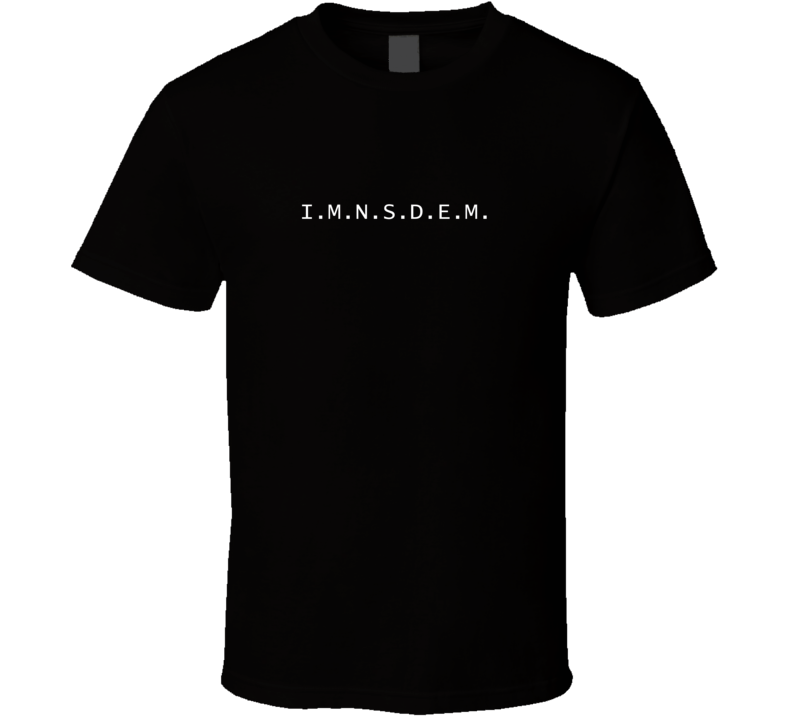 I.m.n.s.d.e.m. T Shirt